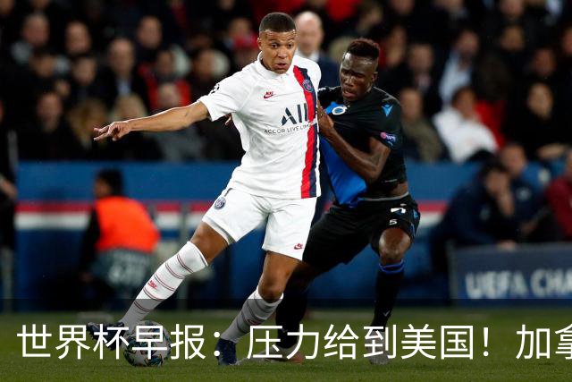 世界杯早报：压力给到美国！加拿大1-1波黑 本届东道主依旧不败
